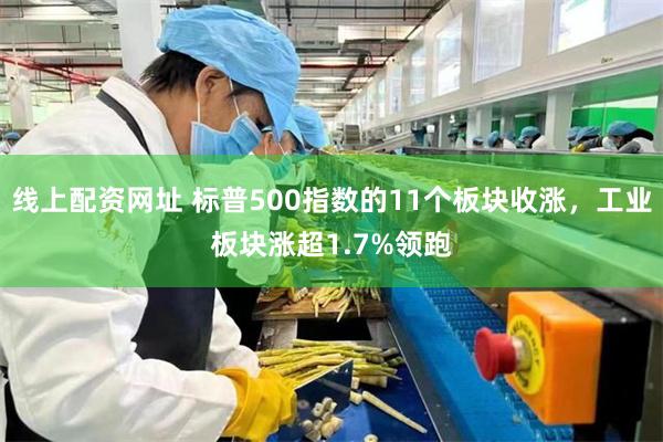 线上配资网址 标普500指数的11个板块收涨，工业板块涨超1.7%领跑