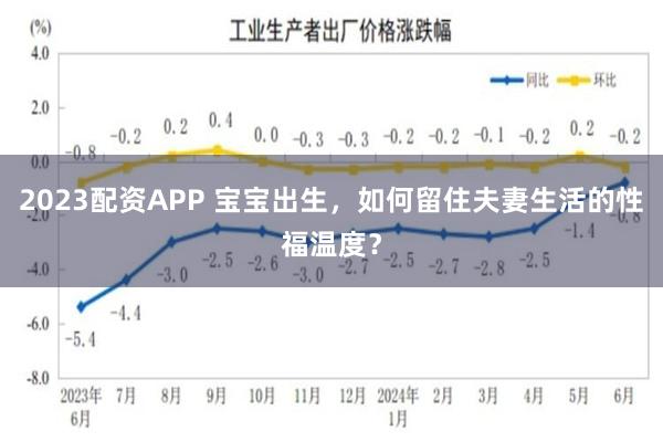 2023配资APP 宝宝出生，如何留住夫妻生活的性福温度？