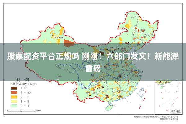 股票配资平台正规吗 刚刚！六部门发文！新能源重磅